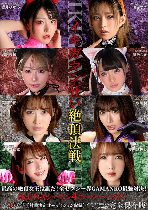 IKUNAシーズン4スーパーベスト！【対戦決定オーディション収録！】完全保存版 いつもイキ潮まくるAVスター競演＜イキガマン狂い＞絶頂決戦！最高の絶頂女王は誰だ！全セクシー界GAMANKO… 渚みつきvs皆月ひかる/浜崎真緒vs虹色ぐみ/水川潤vs美園和花/友田彩也香vs波多野結衣波多野結衣・渚みつき・皆月ひかる