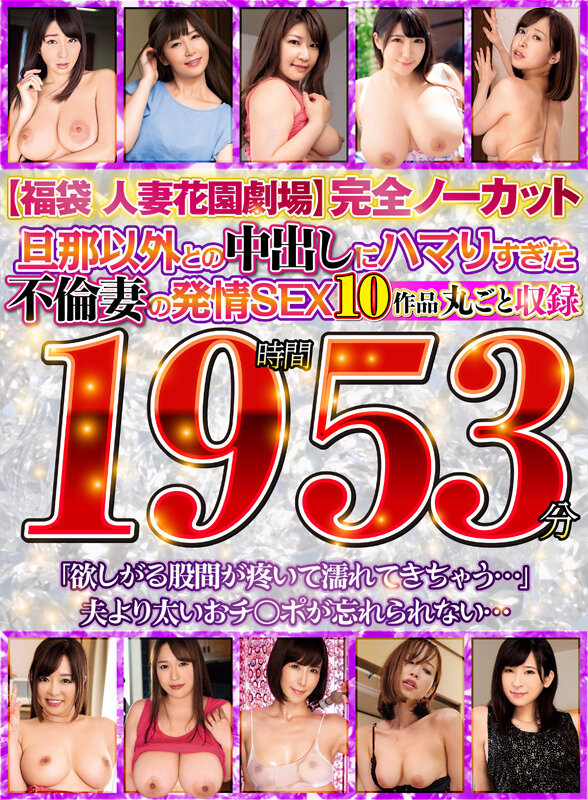 【福袋 人妻花園劇場】旦那以外との中出しにハマりすぎた不倫妻の発情SEX 完全ノーカット19時間53分