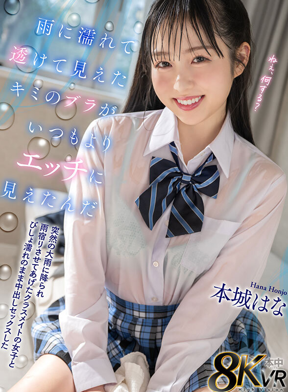【VR】雨に濡れて透けて見えたキミのブラがいつもよりエッチに見えたんだ 突然の大雨に降られ雨宿りさせてあげたクラスメイトの女子とびしょ濡れのまま中出しセックスした 本城はな本城はな