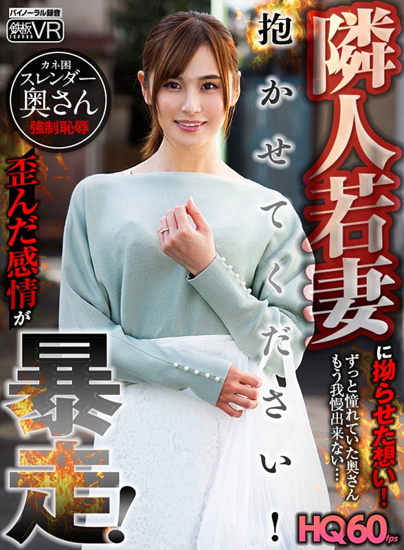 【VR】HQ60fps 隣人若妻に拗らせた想い！ 歪んだ感情が暴走！抱かせてください！ 神咲まい神咲まい